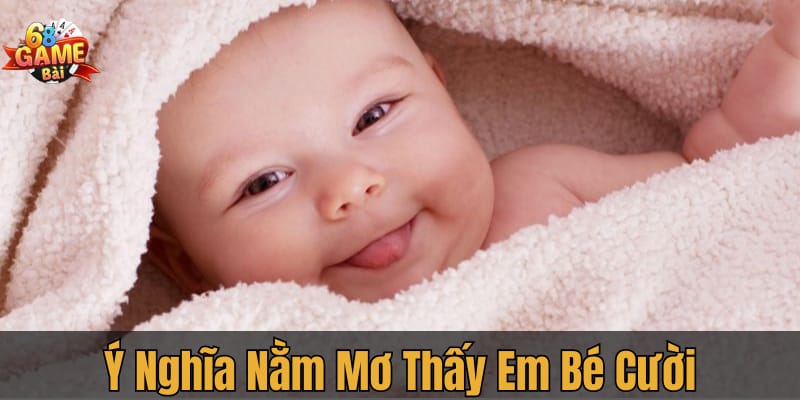 Ý nghĩa đặc biệt của nụ cười em bé trong giấc mơ